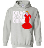 Drag Is Not A Crime Hoodie