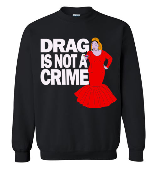 Drag Is Not A Crime Sweatshirt