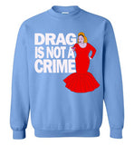 Drag Is Not A Crime Sweatshirt