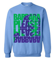 Barbara Please, Please Barbara Sweatshirt