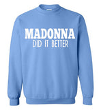 Madonna Did It Better Sweatshirt