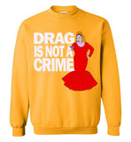 Drag Is Not A Crime Sweatshirt