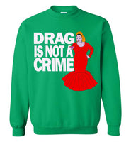 Drag Is Not A Crime Sweatshirt