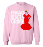 Drag Is Not A Crime Sweatshirt