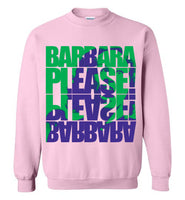 Barbara Please, Please Barbara Sweatshirt