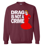 Drag Is Not A Crime Sweatshirt