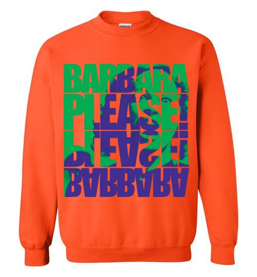 Barbara Please, Please Barbara Sweatshirt