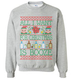 All I Want For Christmas Is Booze Sweatshirt