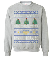 All I Want For Christmas Is Jews Sweatshirt