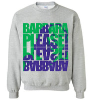 Barbara Please, Please Barbara Sweatshirt