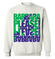 Barbara Please, Please Barbara Sweatshirt